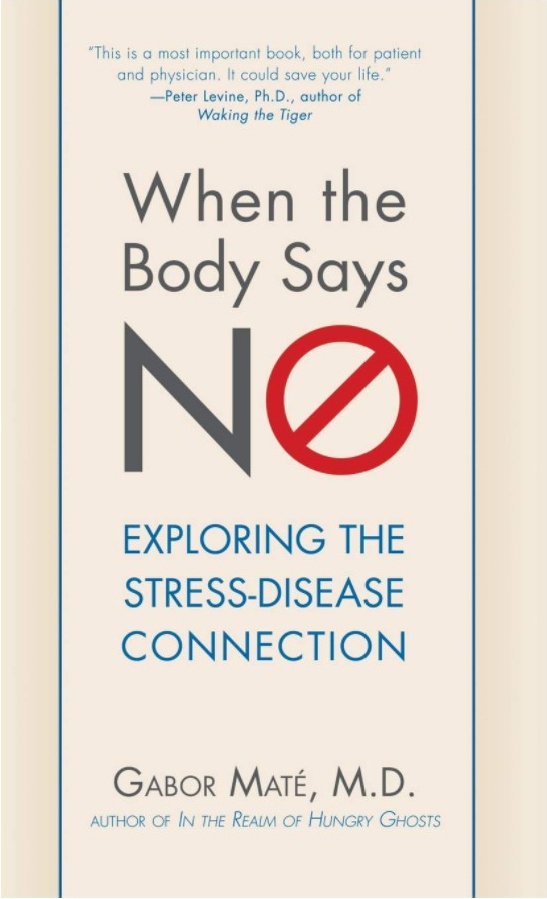 When the Body Says No: Understanding the Stress-Disease Connection Gabor Mate M.D.